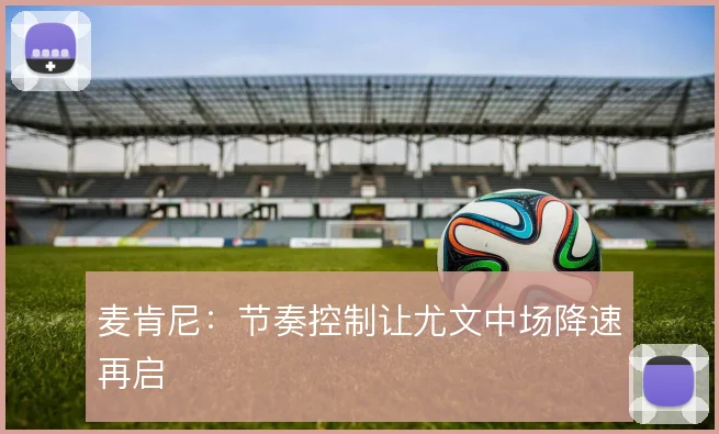 麦肯尼:节奏控制让尤文中场降速再启
