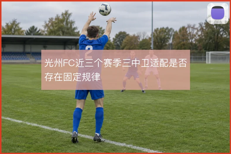 光州FC近三个赛季三中卫适配是否存在固定规律