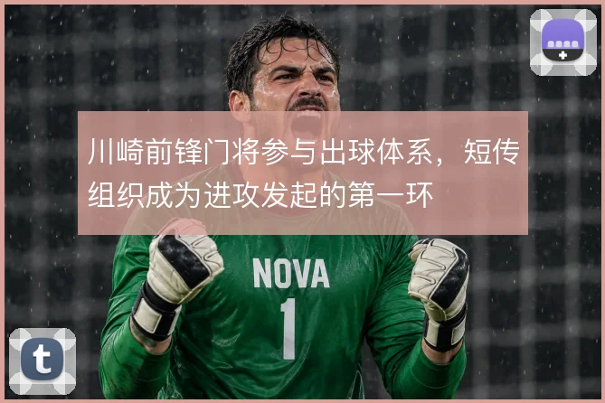 川崎前锋门将参与出球体系,短传组织成为进攻发起的第一环