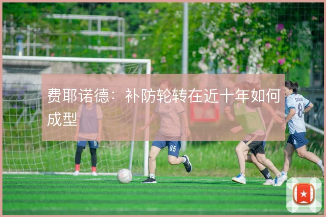 费耶诺德:补防轮转在近十年如何成型