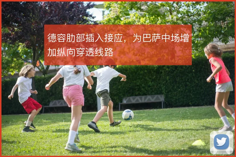 德容肋部插入接应,为巴萨中场增加纵向穿透线路