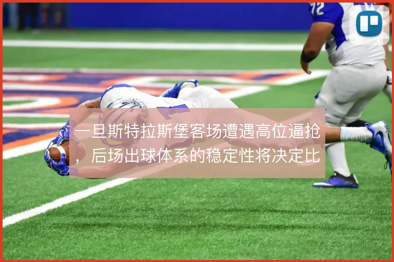 一旦斯特拉斯堡客场遭遇高位逼抢,后场出球体系的稳定性将决定比赛走向