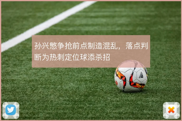 孙兴慜争抢前点制造混乱，落点判断为热刺定位球添杀招