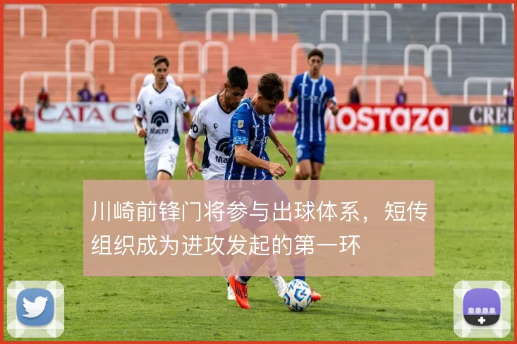川崎前锋门将参与出球体系,短传组织成为进攻发起的第一环