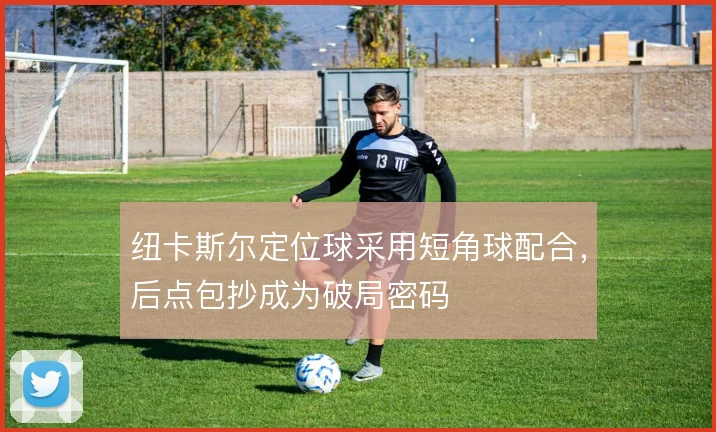 纽卡斯尔定位球采用短角球配合,后点包抄成为破局密码