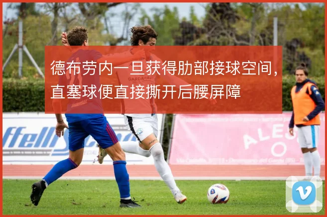 德布劳内一旦获得肋部接球空间，直塞球便直接撕开后腰屏障
